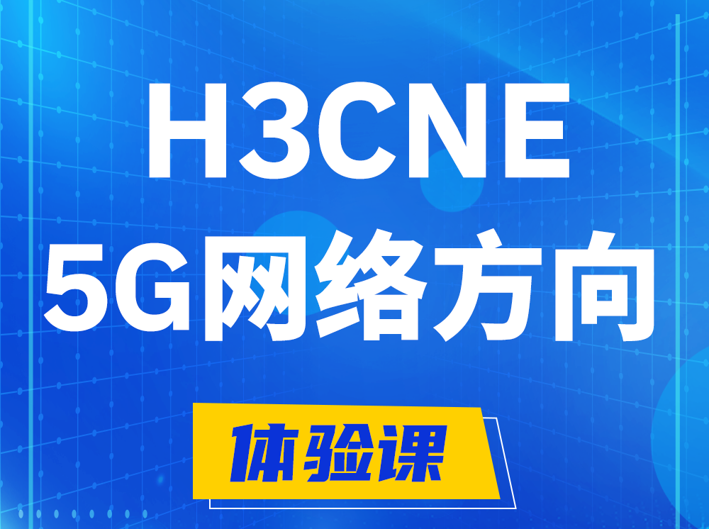 清徐H3CNE-5G网络工程师认证培训课程